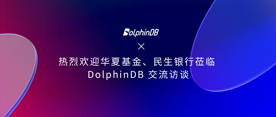 热烈欢迎华夏基金、民生银行莅临 DolphinDB 交流访谈