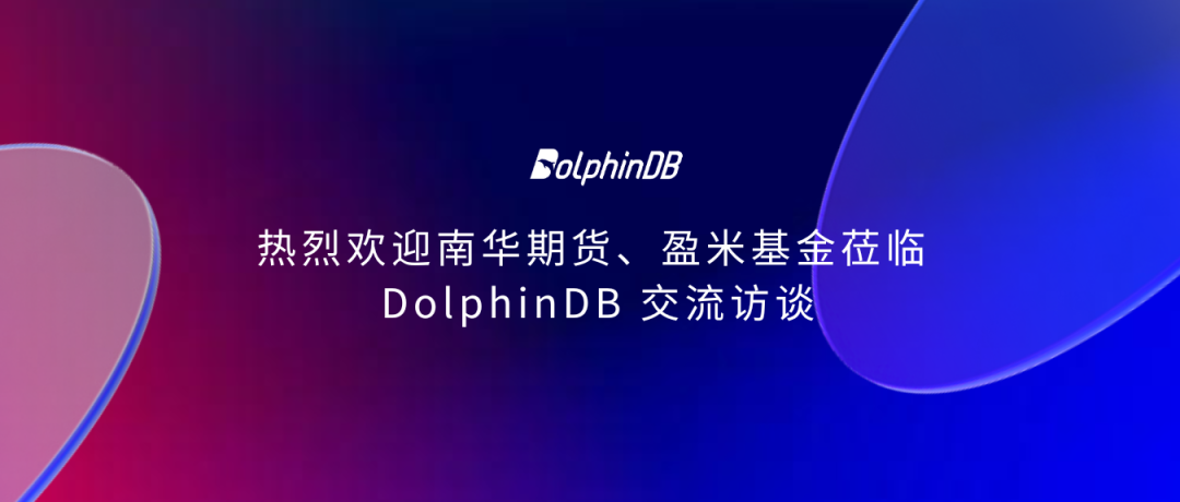 热烈欢迎南华期货、南华资本、盈米基金莅临 DolphinDB 交流访谈
